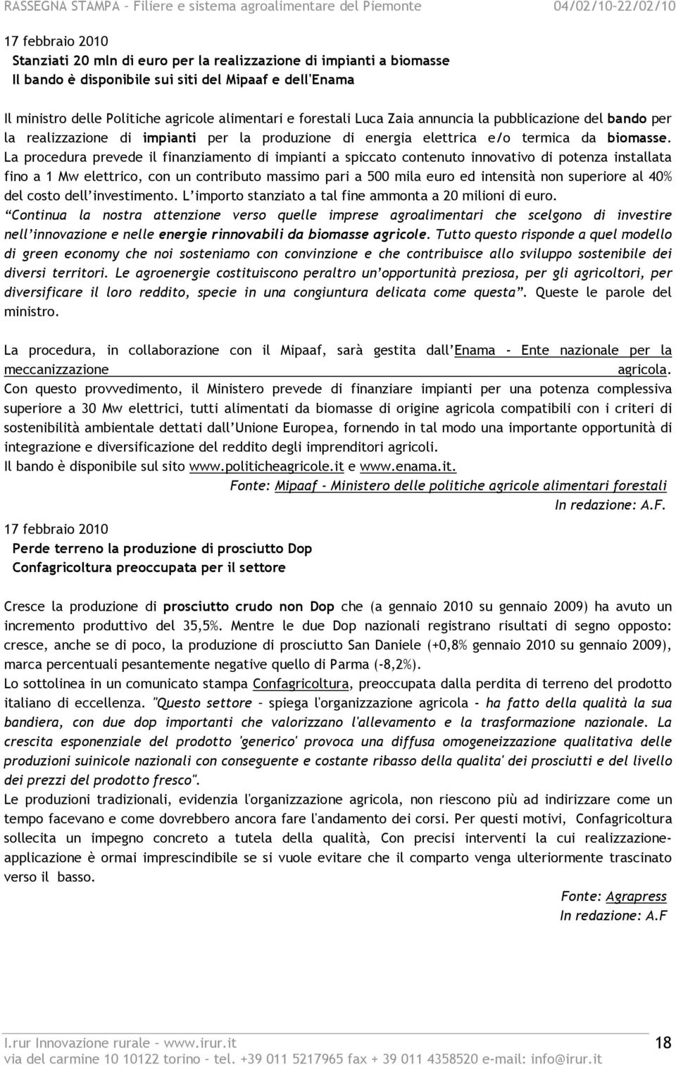 La procedura prevede il finanziamento di impianti a spiccato contenuto innovativo di potenza installata fino a 1 Mw elettrico, con un contributo massimo pari a 500 mila euro ed intensità non