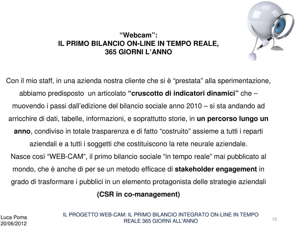 lungo un anno, condiviso in totale trasparenza e di fatto costruito assieme a tutti i reparti aziendali e a tutti i soggetti che costituiscono la rete neurale aziendale.