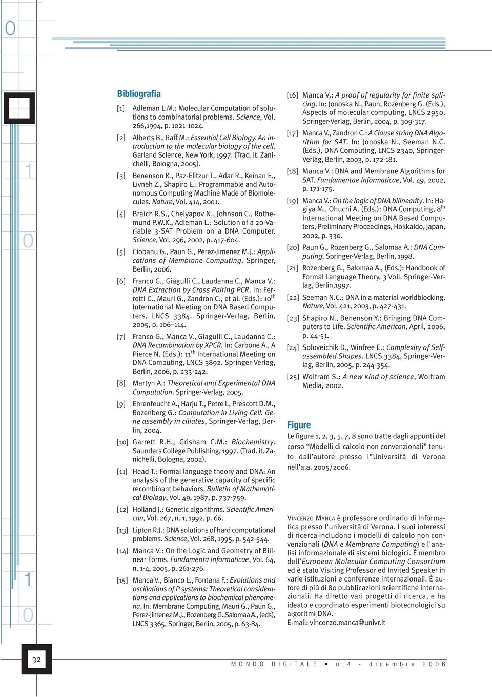 : rogrammable and Autonomous Computing Mahine Made of Biomoleules. Nature, Vol. 44, 2. [4] Braih R.S., Chelyapov N., Johnson C., Rothemund.W.K., Adleman L.