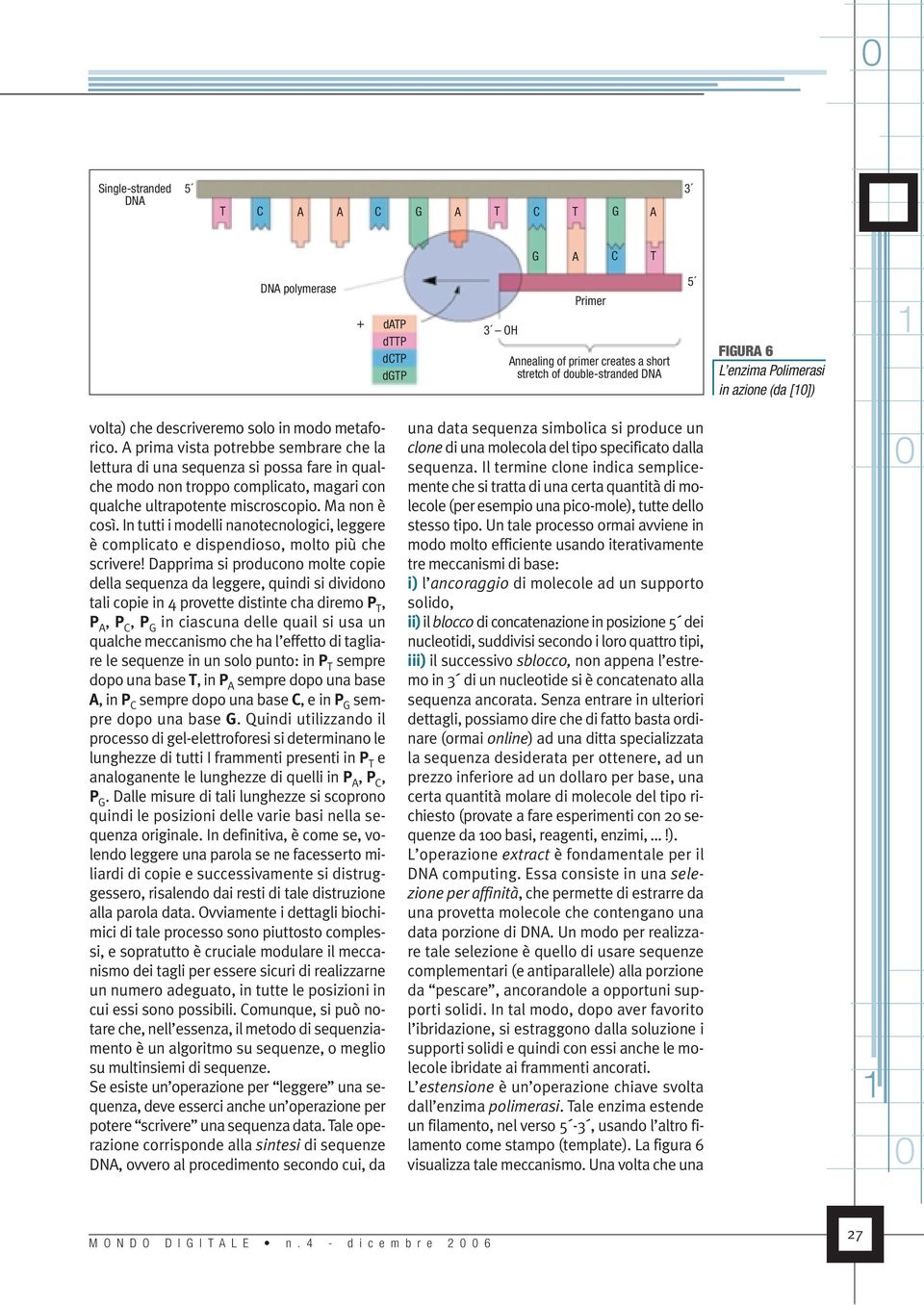 A prima vista potrebbe sembrare he la lettura di una sequenza si possa fare in qualhe modo non troppo ompliato, magari on qualhe ultrapotente misrosopio. Ma non è osì.