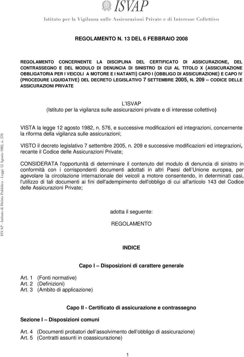 I VEICOLI A MOTORE E I NATANTI) CAPO I (OBBLIGO DI ASSICURAZIONE) E CAPO IV (PROCEDURE LIQUIDATIVE) DEL DECRETO LEGISLATIVO 7 SETTEMBRE 2005, N.