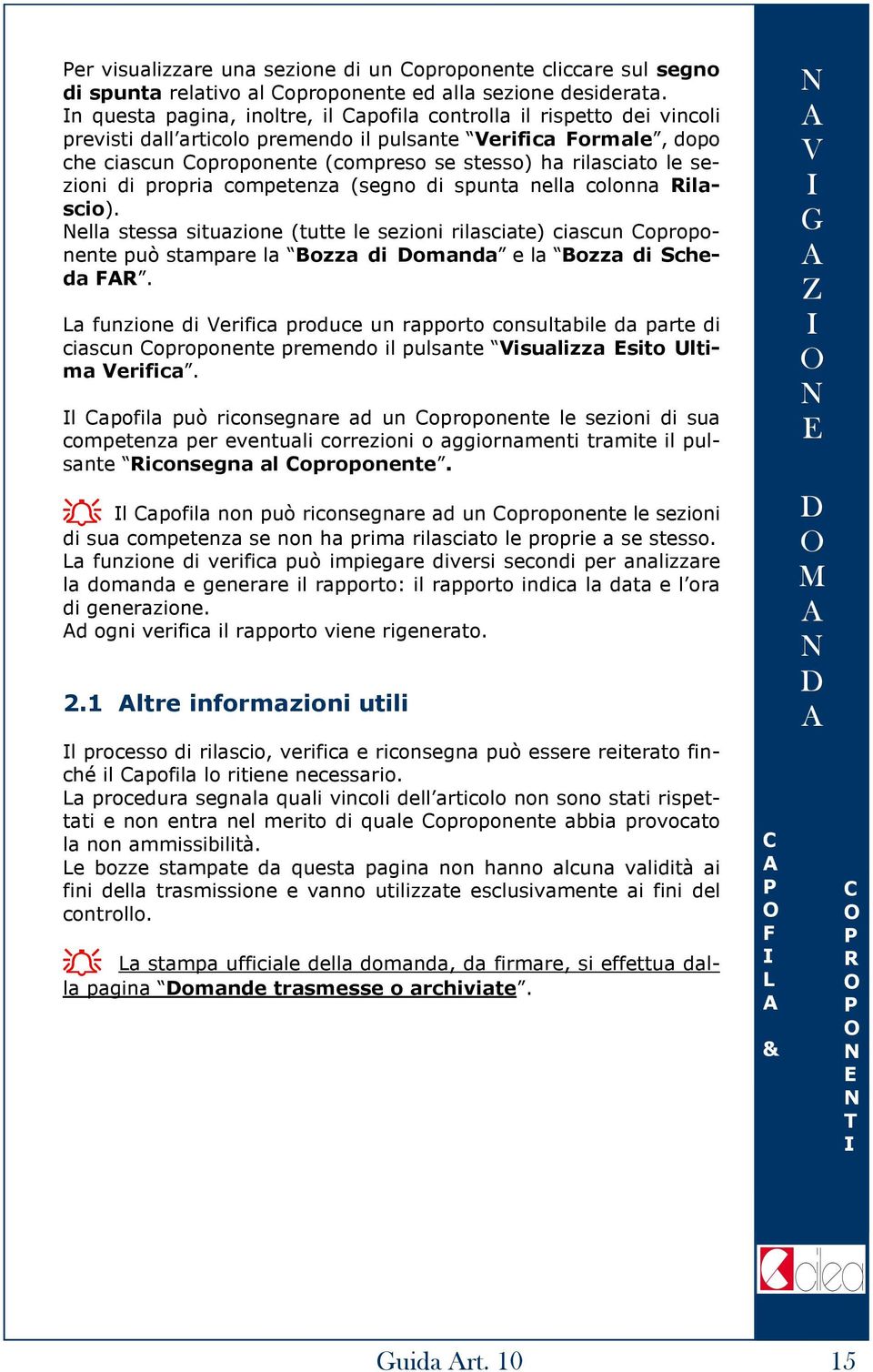 sezioni di propria competenza (segno di spunta nella colonna ilascio). ella stessa situazione (tutte le sezioni rilasciate) ciascun oproponente può stampare la Bozza di omanda e la Bozza di cheda.