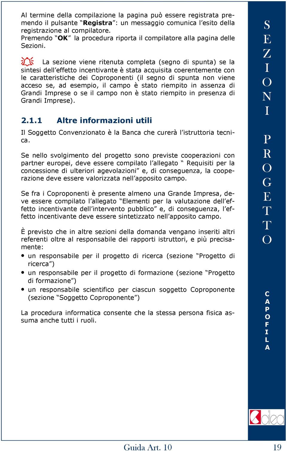 a sezione viene ritenuta completa (segno di spunta) se la sintesi dell effetto incentivante è stata acquisita coerentemente con le caratteristiche dei oproponenti (il segno di spunta non viene acceso