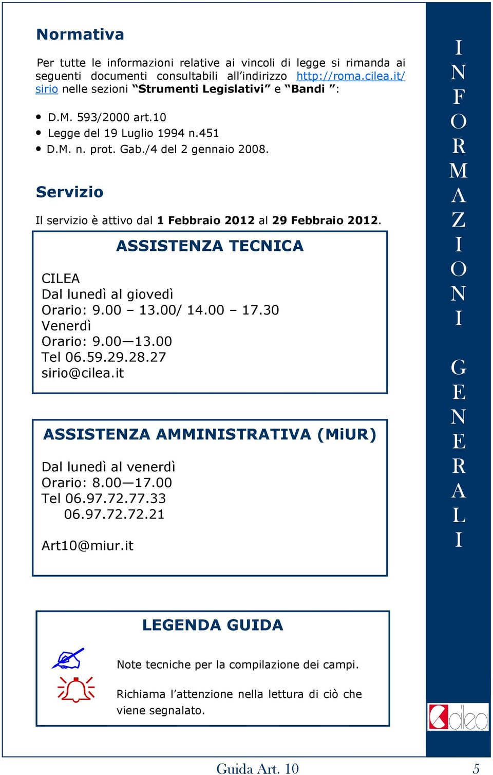 ervizio l servizio è attivo dal 1 ebbraio 2012 al 29 ebbraio 2012. al lunedì al giovedì rario: 9.00 13.00/ 14.00 17.30 Venerdì rario: 9.00 13.00 el 06.59.29.28.