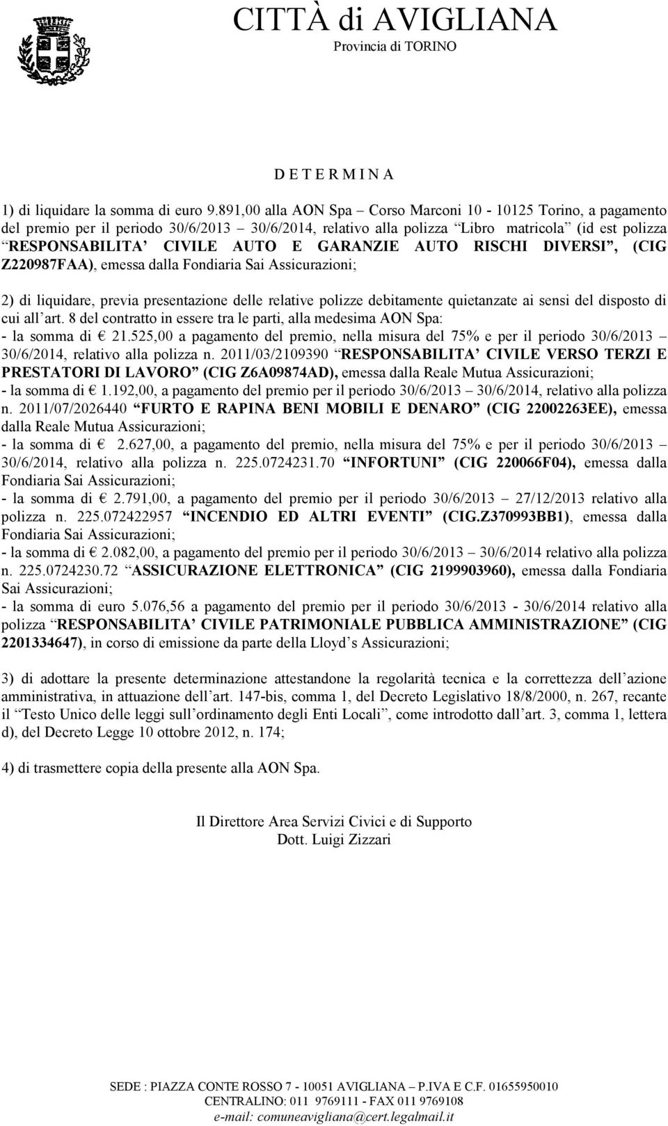 GARANZIE AUTO RISCHI DIVERSI, (CIG Z220987FAA), emessa dalla Fondiaria Sai Assicurazioni; 2) di liquidare, previa presentazione delle relative polizze debitamente quietanzate ai sensi del disposto di