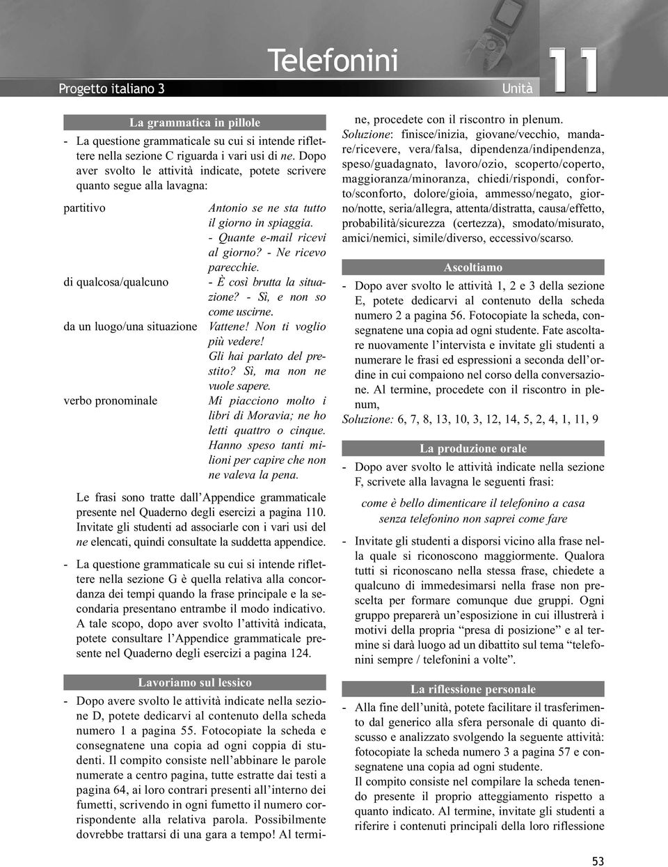 spiaggia. - Quante e-mail ricevi al giorno? - Ne ricevo parecchie. - È così brutta la situazione? - Sì, e non so come uscirne. Vattene! Non ti voglio più vedere! Gli hai parlato del prestito?