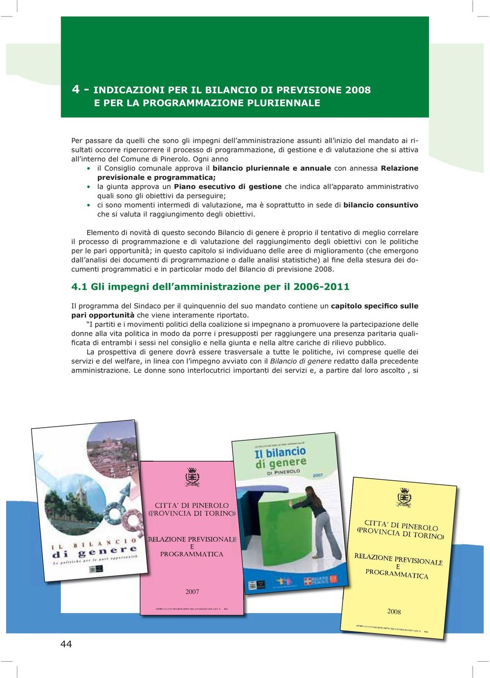 Ogni anno il Consiglio comunale approva il bilancio pluriennale e annuale con annessa Relazione previsionale e programmatica; la giunta approva un Piano esecutivo di gestione che indica all apparato