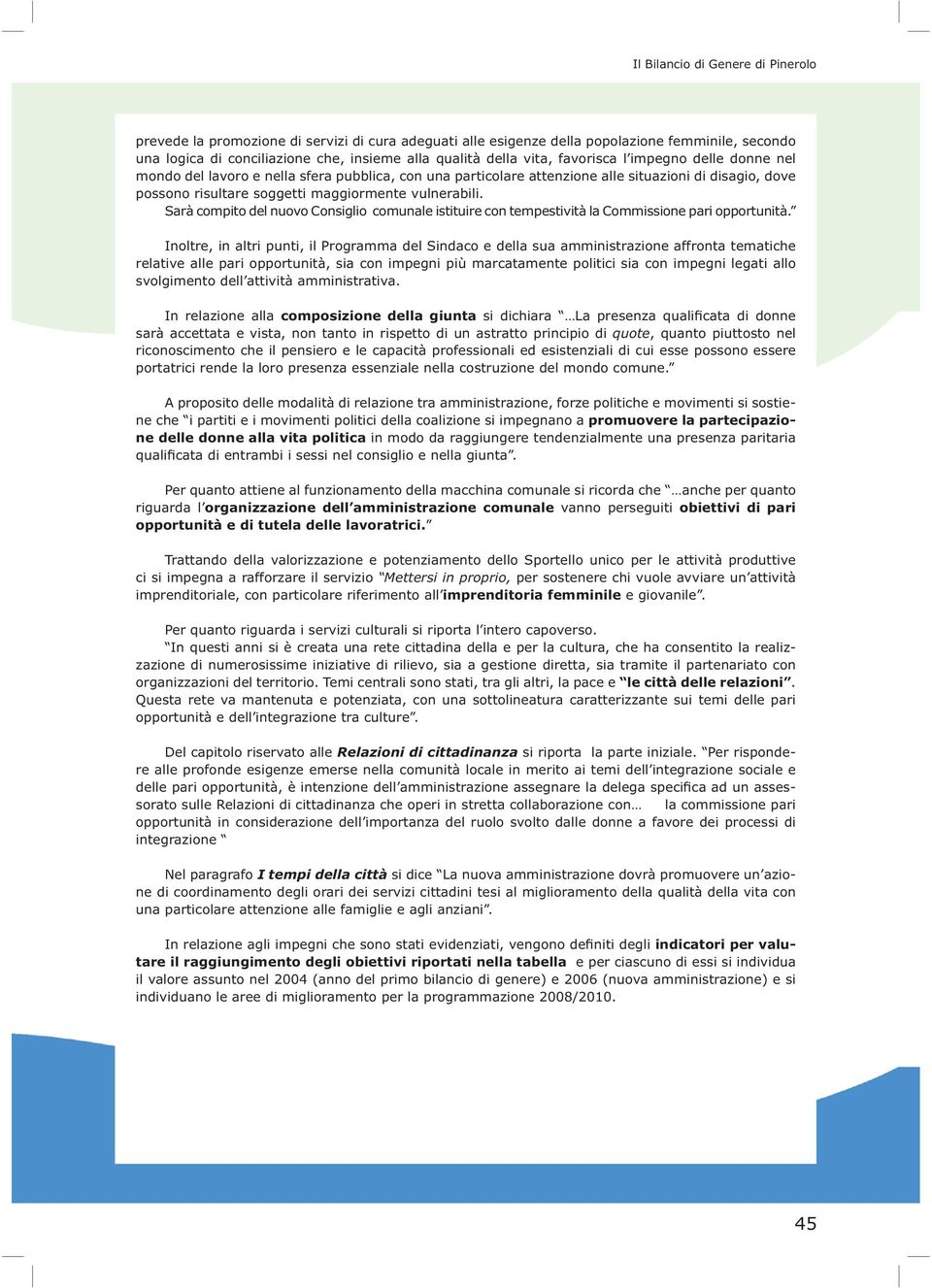 Sarà compito del nuovo Consiglio comunale istituire con tempestività la Commissione pari opportunità.