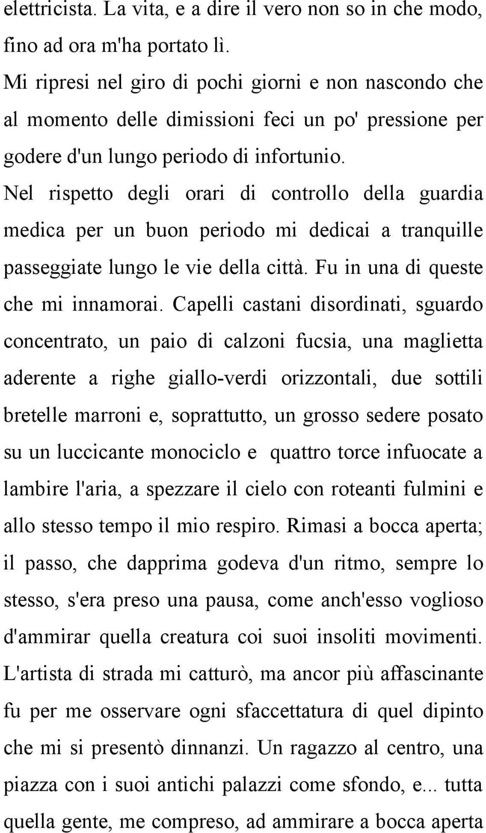 Nel rispetto degli orari di controllo della guardia medica per un buon periodo mi dedicai a tranquille passeggiate lungo le vie della città. Fu in una di queste che mi innamorai.