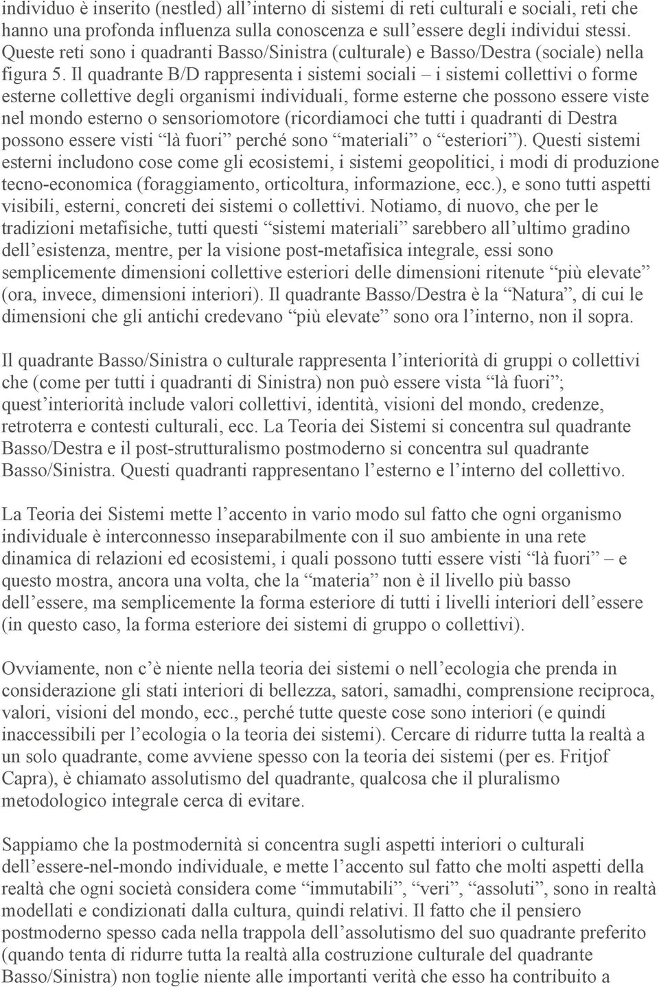 Il quadrante B/D rappresenta i sistemi sociali i sistemi collettivi o forme esterne collettive degli organismi individuali, forme esterne che possono essere viste nel mondo esterno o sensoriomotore