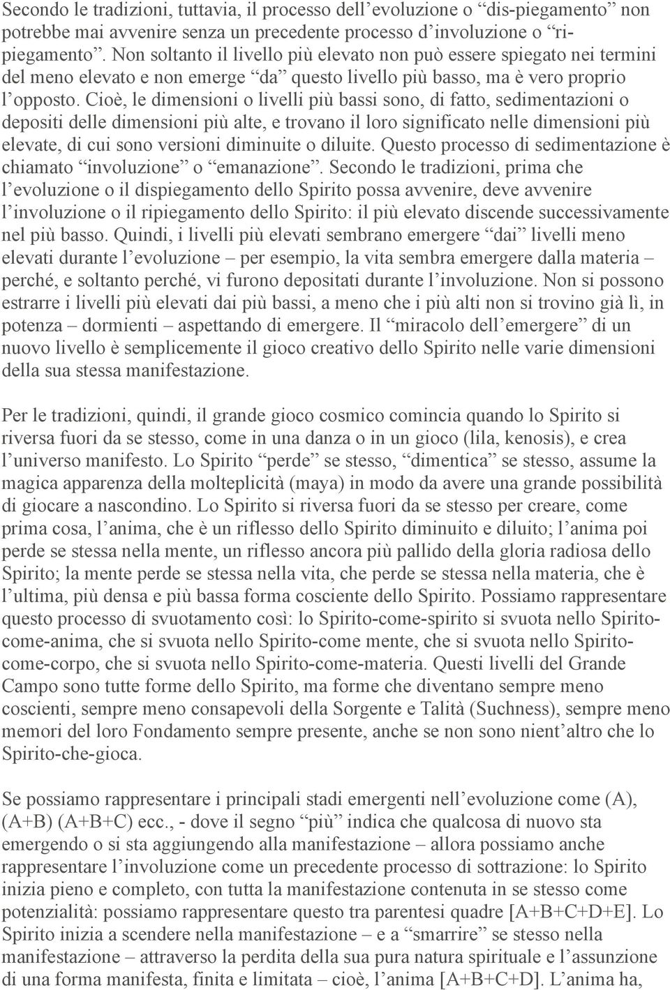 Cioè, le dimensioni o livelli più bassi sono, di fatto, sedimentazioni o depositi delle dimensioni più alte, e trovano il loro significato nelle dimensioni più elevate, di cui sono versioni diminuite