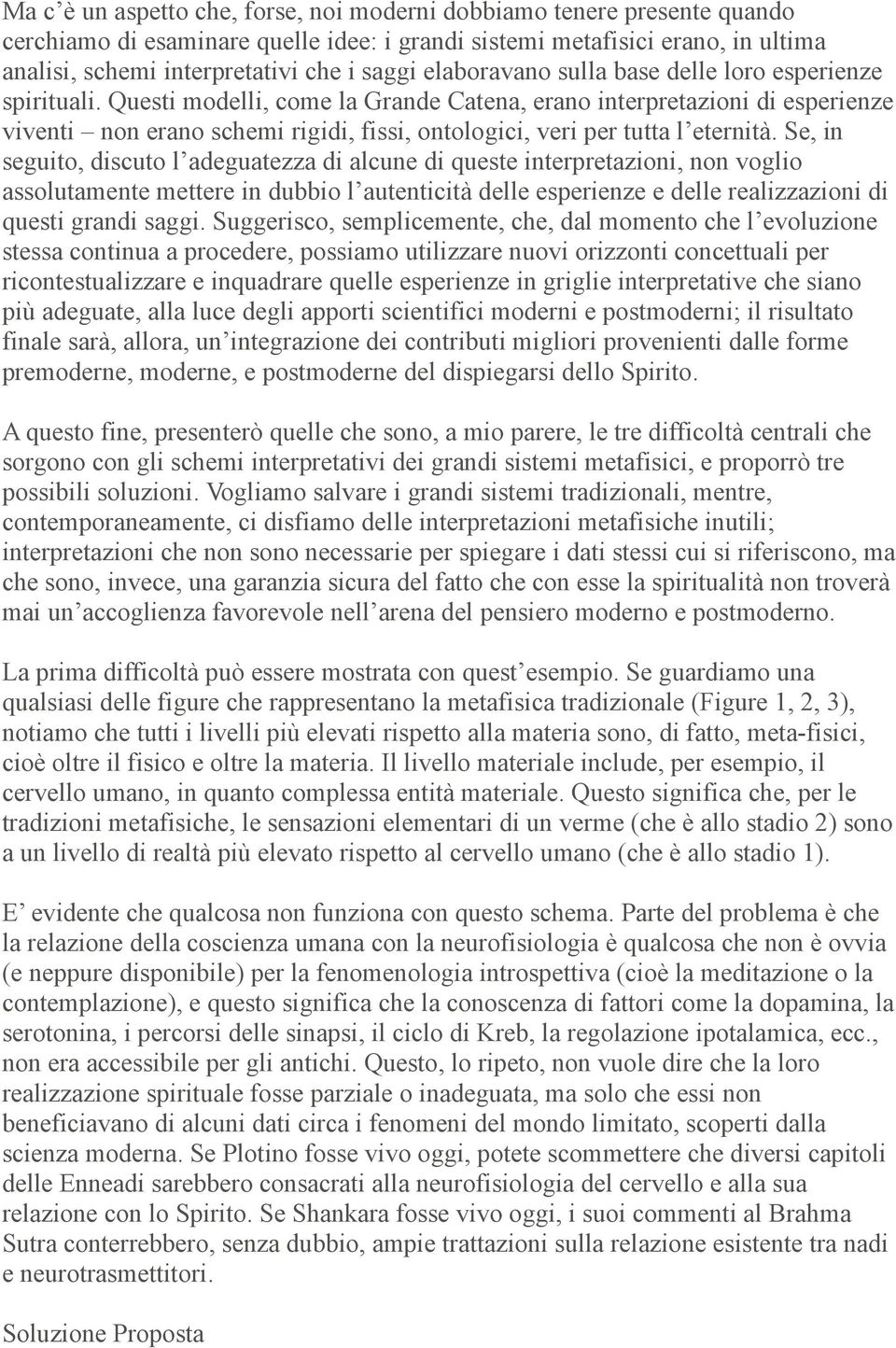 Questi modelli, come la Grande Catena, erano interpretazioni di esperienze viventi non erano schemi rigidi, fissi, ontologici, veri per tutta l eternità.