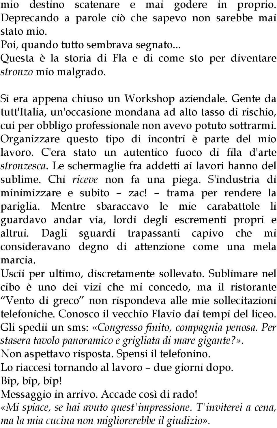 Gente da tutt'italia, un'occasione mondana ad alto tasso di rischio, cui per obbligo professionale non avevo potuto sottrarmi. Organizzare questo tipo di incontri è parte del mio lavoro.