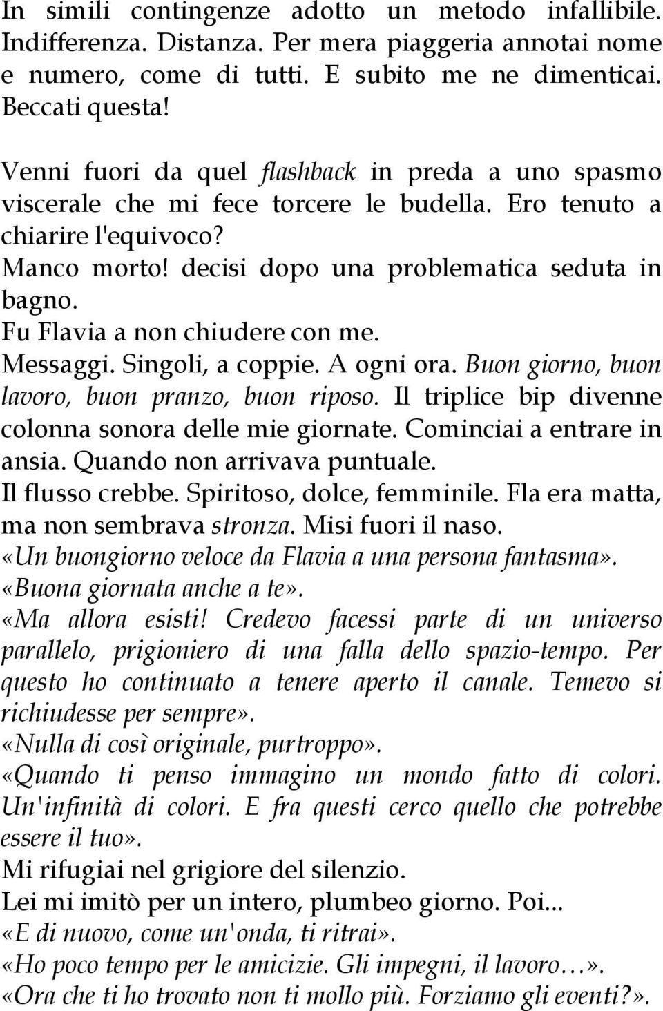 Fu Flavia a non chiudere con me. Messaggi. Singoli, a coppie. A ogni ora. Buon giorno, buon lavoro, buon pranzo, buon riposo. Il triplice bip divenne colonna sonora delle mie giornate.