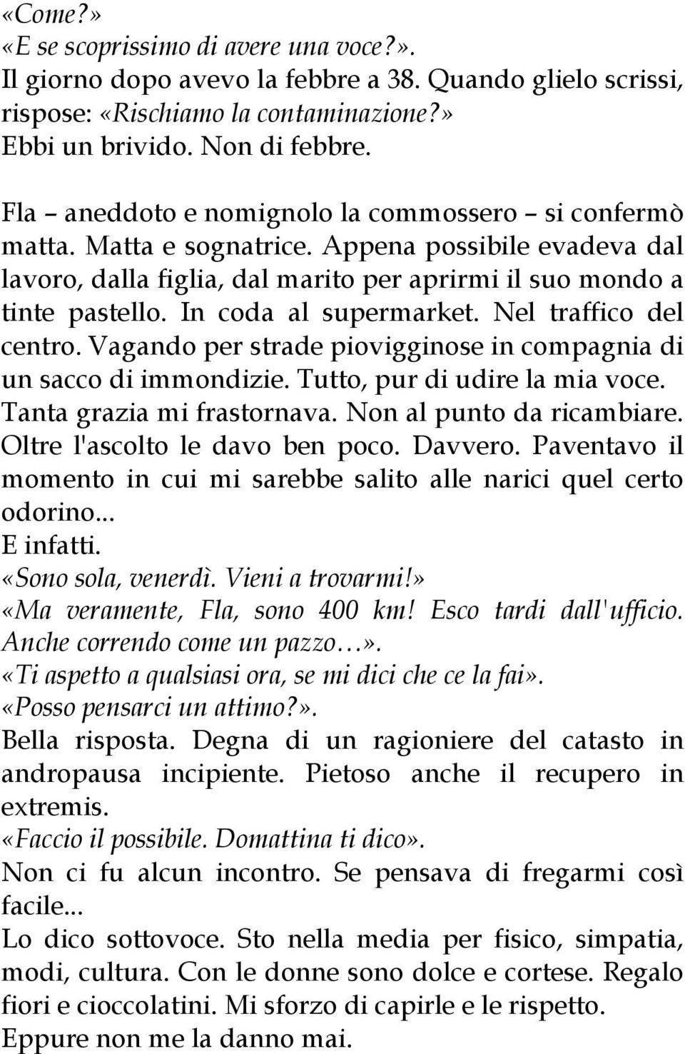 In coda al supermarket. Nel traffico del centro. Vagando per strade piovigginose in compagnia di un sacco di immondizie. Tutto, pur di udire la mia voce. Tanta grazia mi frastornava.