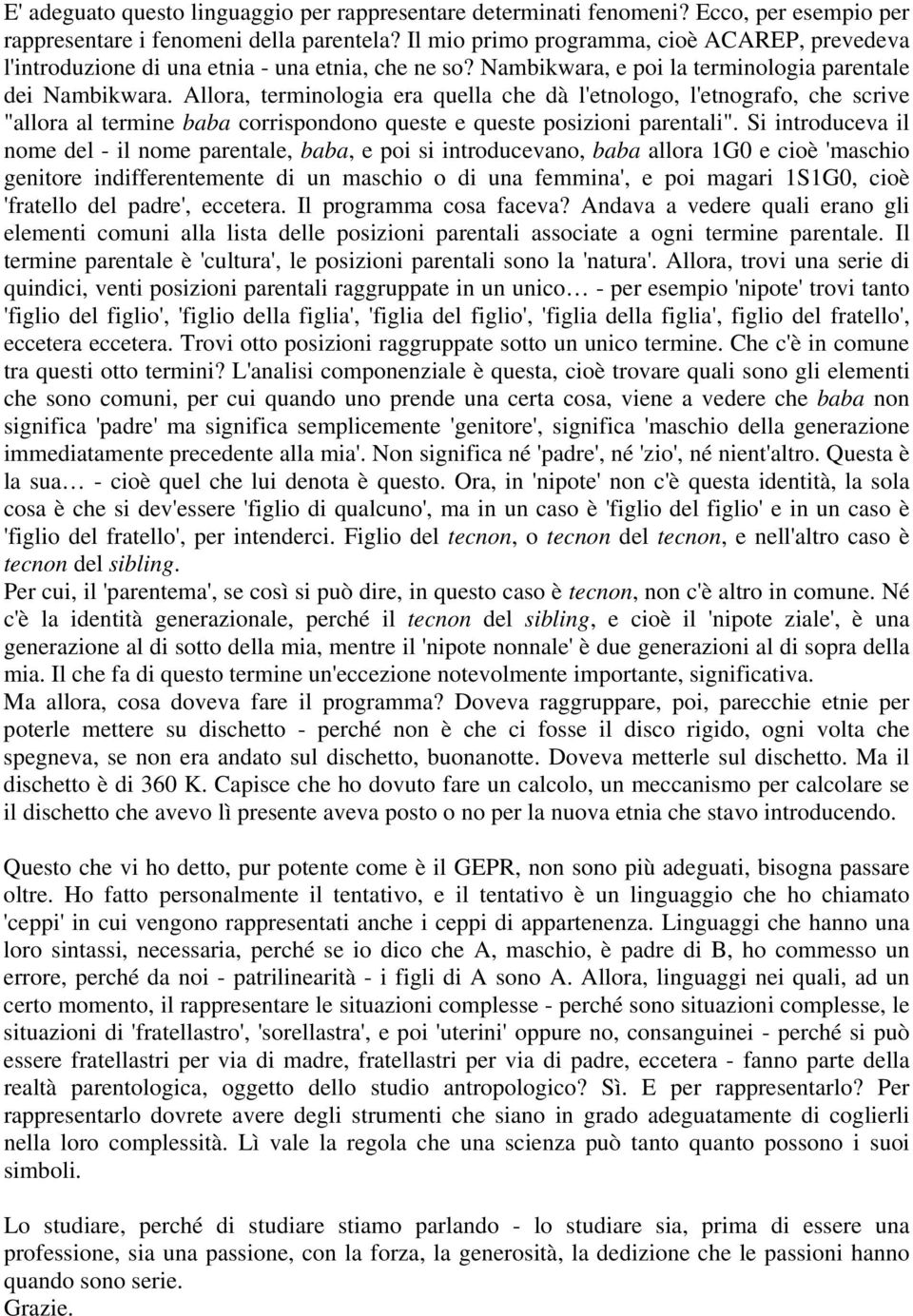 Allora, terminologia era quella che dà l'etnologo, l'etnografo, che scrive "allora al termine baba corrispondono queste e queste posizioni parentali".