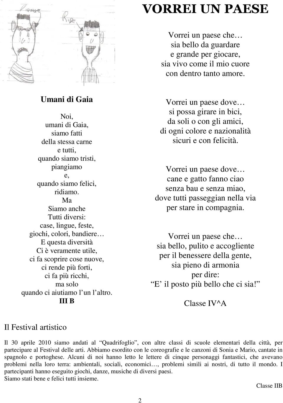 Ma Siamo anche Tutti diversi: case, lingue, feste, giochi, colori, bandiere E questa diversità Ci è veramente utile, ci fa scoprire cose nuove, ci rende più forti, ci fa più ricchi, ma solo quando ci