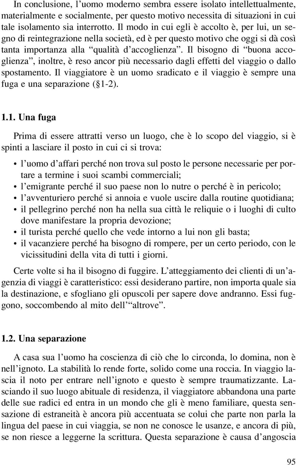 Il bisogno di buona accoglienza, inoltre, è reso ancor più necessario dagli effetti del viaggio o dallo spostamento.