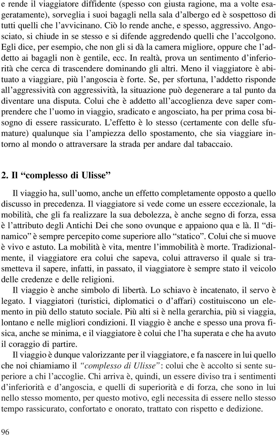 Egli dice, per esempio, che non gli si dà la camera migliore, oppure che l addetto ai bagagli non è gentile, ecc.