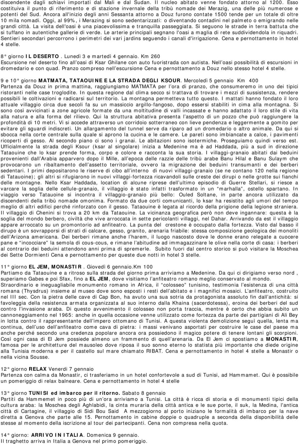 Ancora all'inizio degli anni Sessanta attorno a Douz furono contate 1500 tende per un totale di oltre 10 mila nomadi.