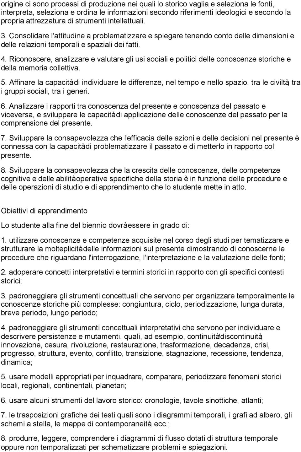 Riconoscere, analizzare e valutare gli usi sociali e politici delle conoscenze storiche e della memoria collettiva. 5.