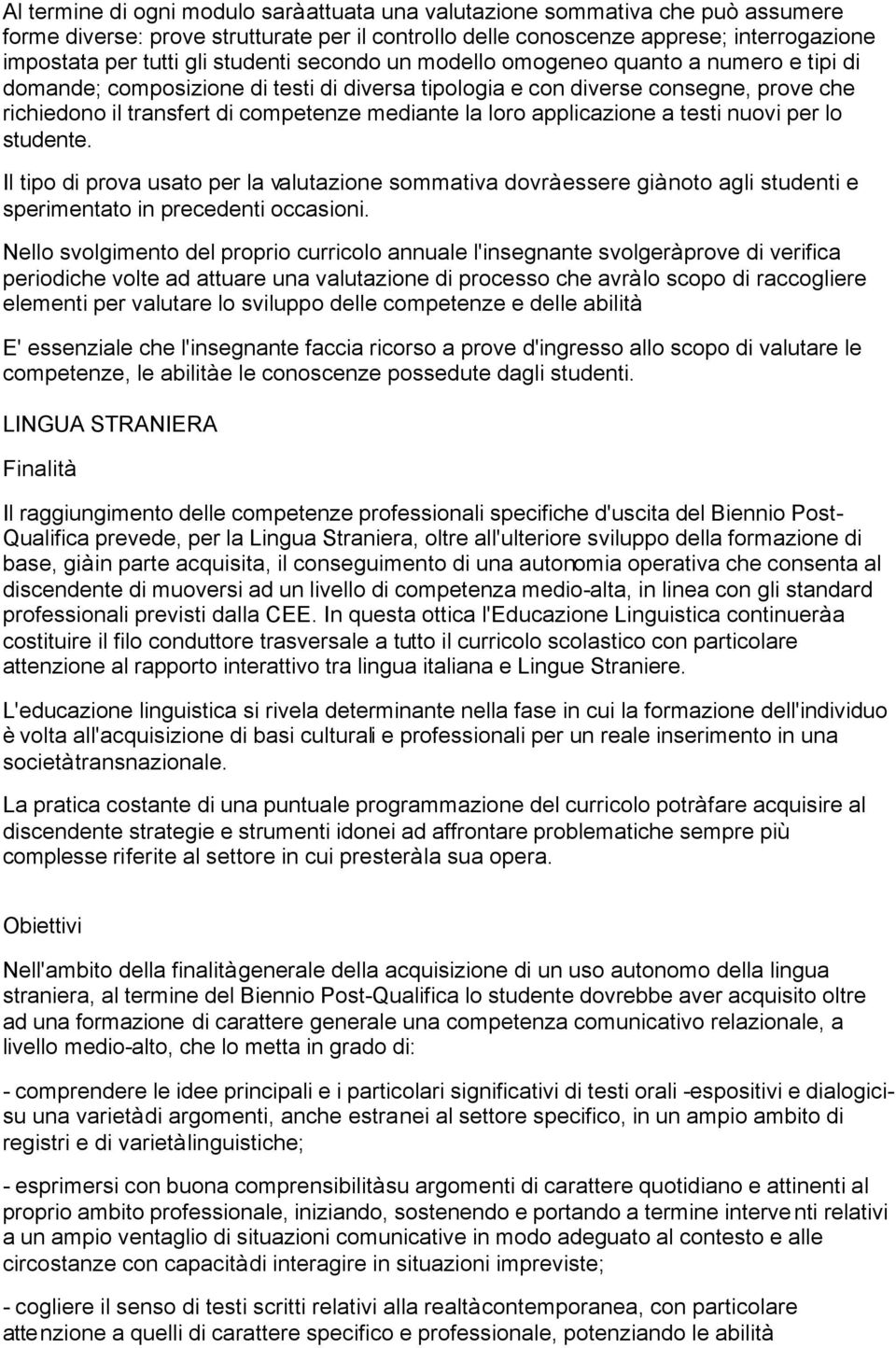 loro applicazione a testi nuovi per lo studente. Il tipo di prova usato per la valutazione sommativa dovrà essere già noto agli studenti e sperimentato in precedenti occasioni.