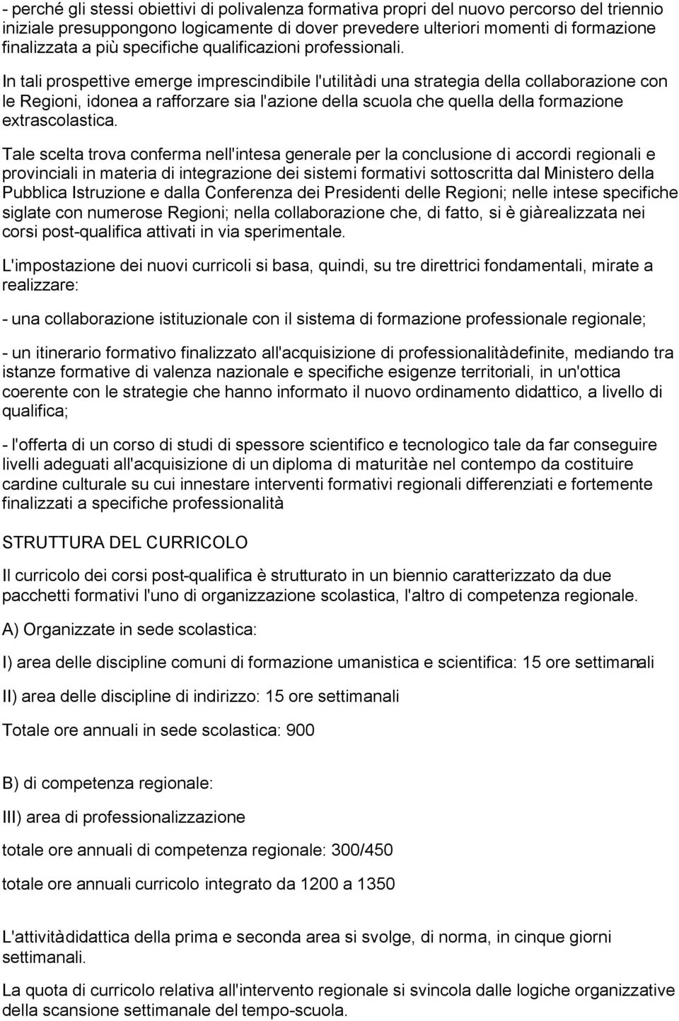 In tali prospettive emerge imprescindibile l'utilità di una strategia della collaborazione con le Regioni, idonea a rafforzare sia l'azione della scuola che quella della formazione extrascolastica.