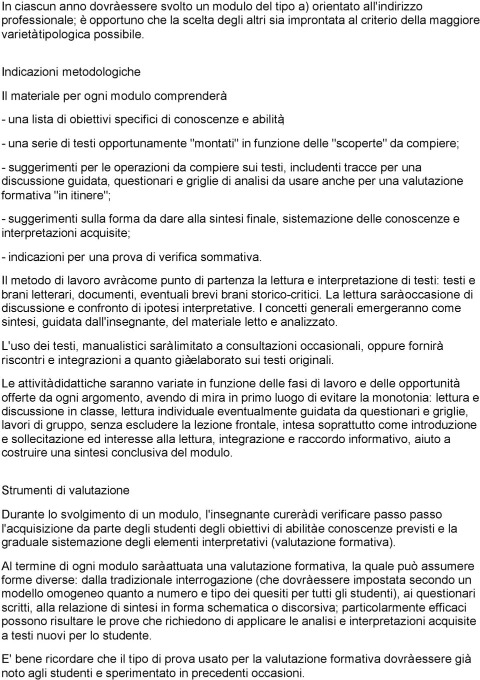 Indicazioni metodologiche Il materiale per ogni modulo comprenderà: - una lista di obiettivi specifici di conoscenze e abilità; - una serie di testi opportunamente "montati" in funzione delle