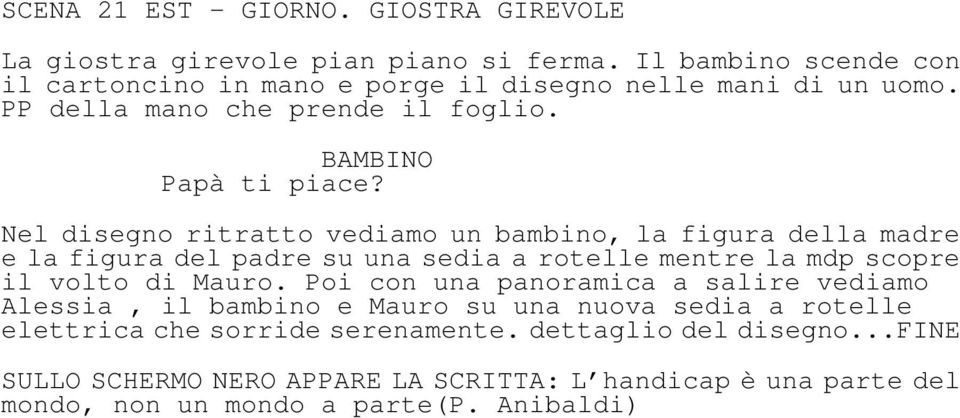 Nel disegno ritratto vediamo un bambino, la figura della madre e la figura del padre su una sedia a rotelle mentre la mdp scopre il volto di Mauro.