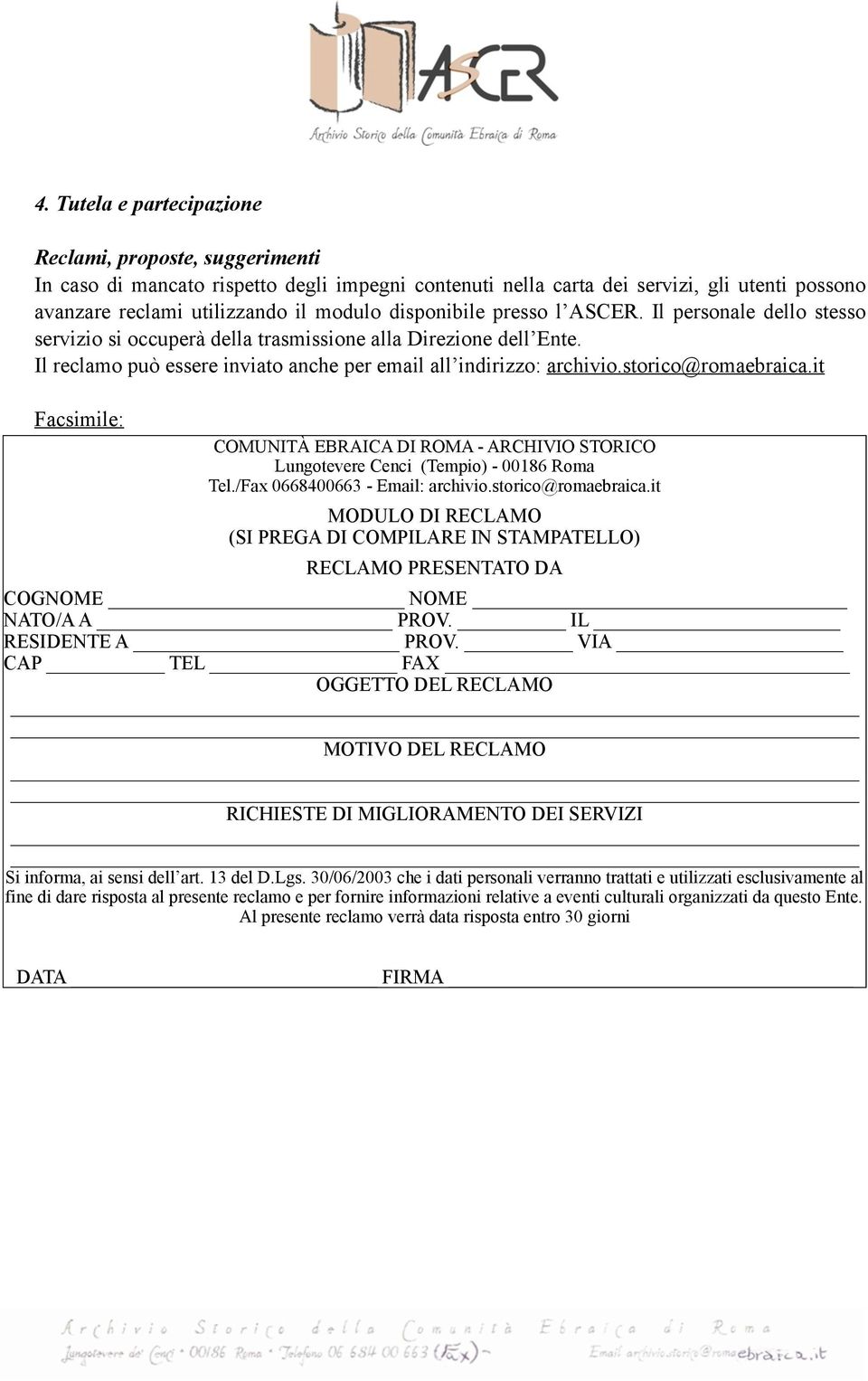 storico@romaebraica.it Facsimile: COMUNITÀ EBRAICA DI ROMA - ARCHIVIO STORICO Lungotevere Cenci (Tempio) - 00186 Roma Tel./Fax 0668400663 - Email: archivio.storico@romaebraica.it MODULO DI RECLAMO (SI PREGA DI COMPILARE IN STAMPATELLO) RECLAMO PRESENTATO DA COGNOME NOME NATO/A A PROV.