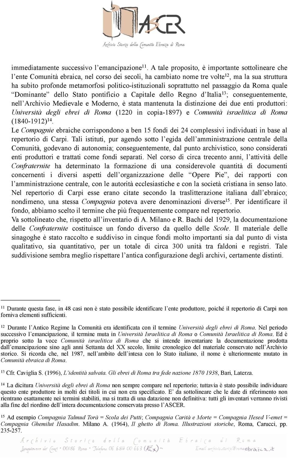 soprattutto nel passaggio da Roma quale Dominante dello Stato pontificio a Capitale dello Regno d Italia 13 ; conseguentemente, nell Archivio Medievale e Moderno, è stata mantenuta la distinzione dei