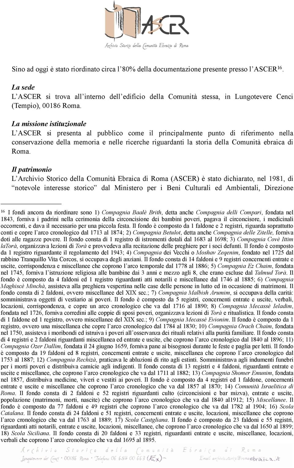 La missione istituzionale L ASCER si presenta al pubblico come il principalmente punto di riferimento nella conservazione della memoria e nelle ricerche riguardanti la storia della Comunità ebraica