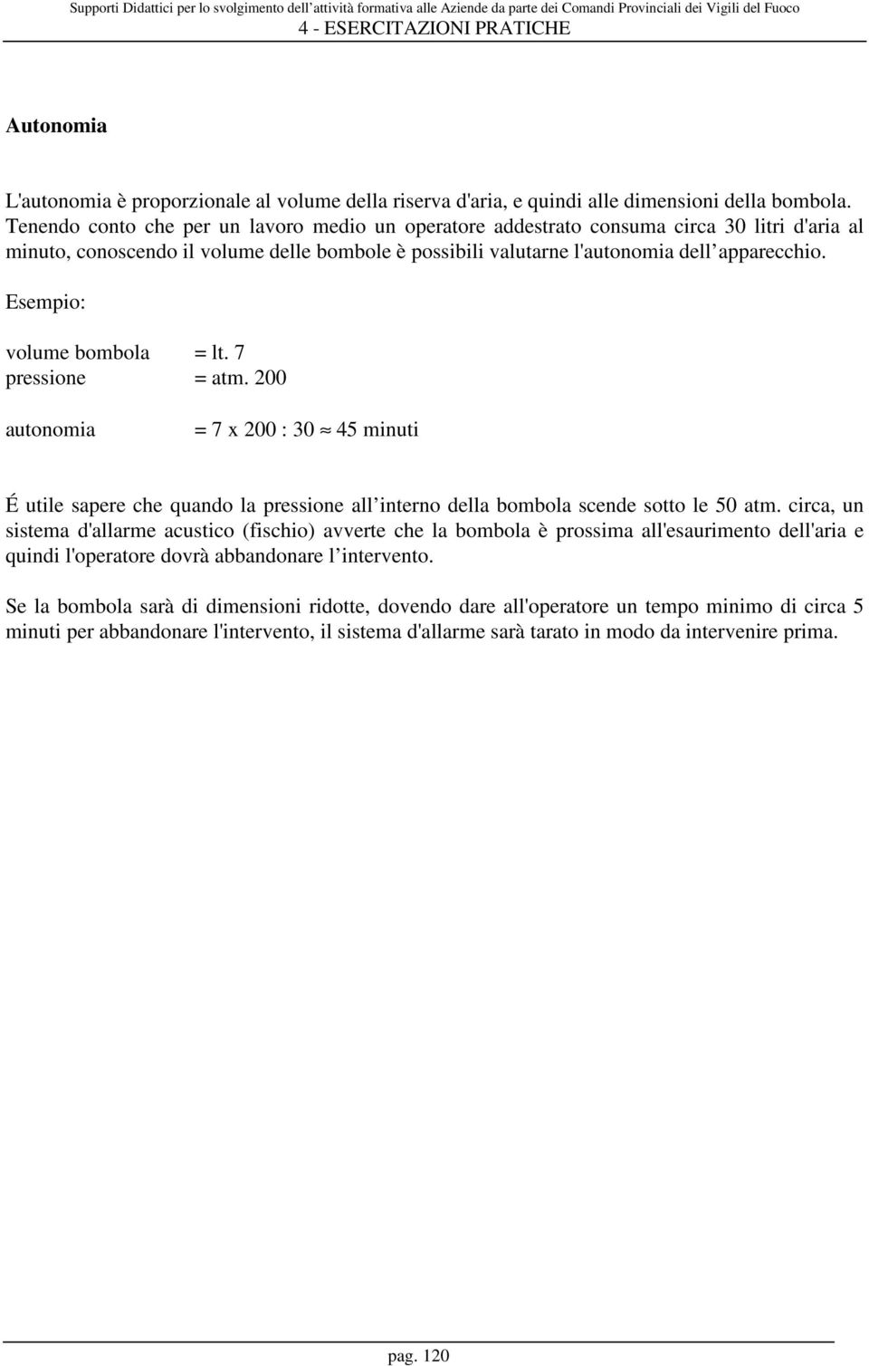 Esempio: volume bombola = lt. 7 pressione = atm. 200 autonomia = 7 x 200 : 30 45 minuti É utile sapere che quando la pressione all interno della bombola scende sotto le 50 atm.