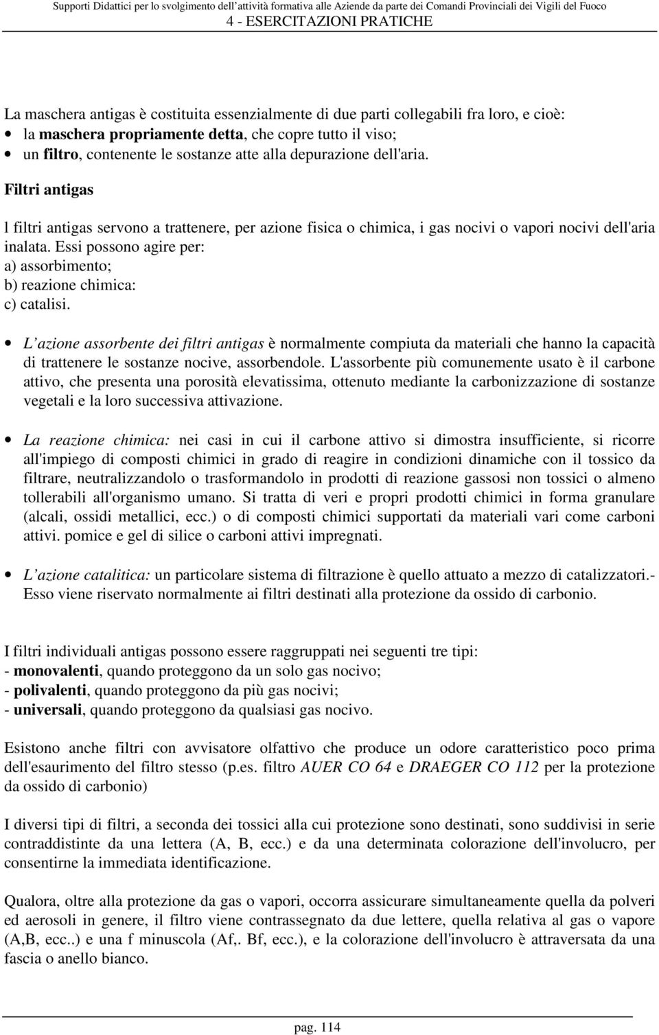 Essi possono agire per: a) assorbimento; b) reazione chimica: c) catalisi.