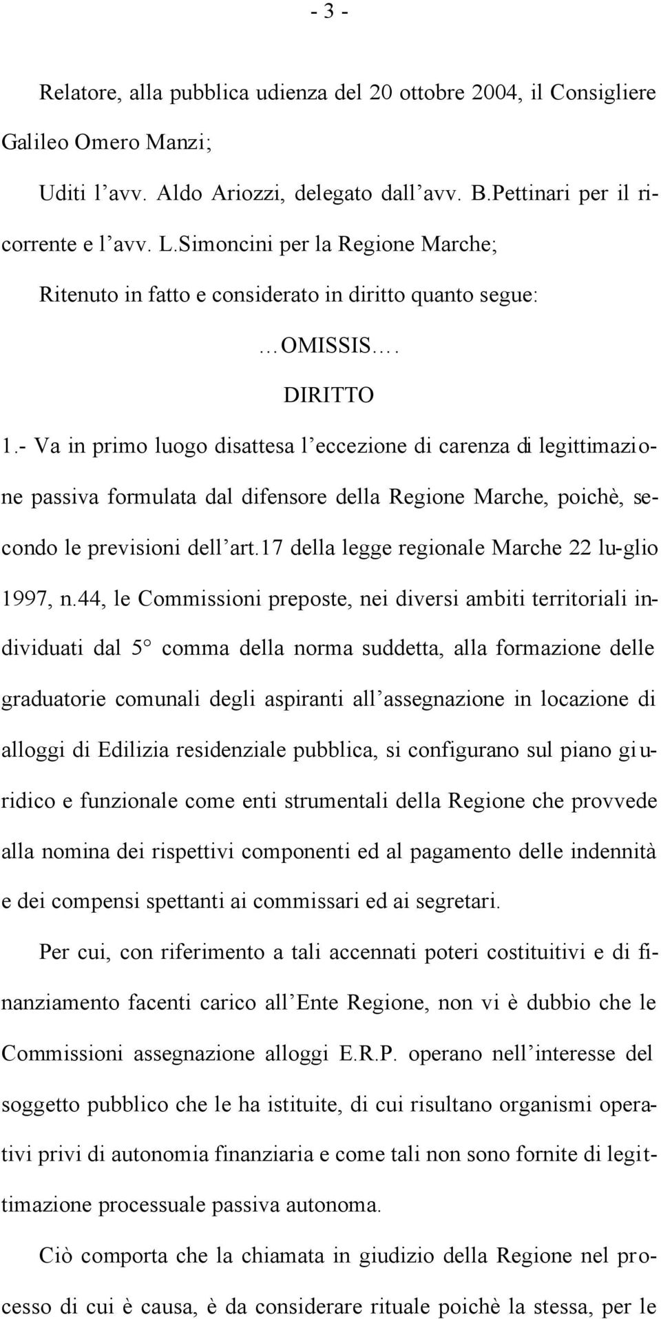 - Va in primo luogo disattesa l eccezione di carenza di legittimazione passiva formulata dal difensore della Regione Marche, poichè, secondo le previsioni dell art.