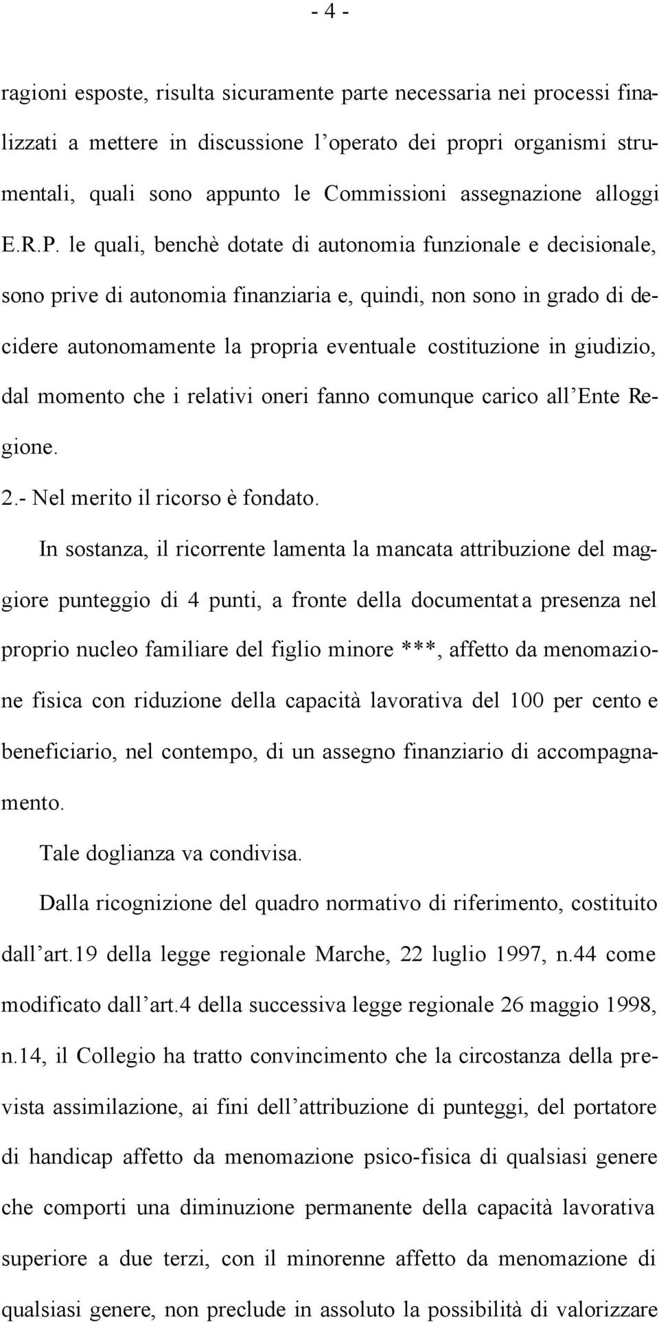 le quali, benchè dotate di autonomia funzionale e decisionale, sono prive di autonomia finanziaria e, quindi, non sono in grado di decidere autonomamente la propria eventuale costituzione in