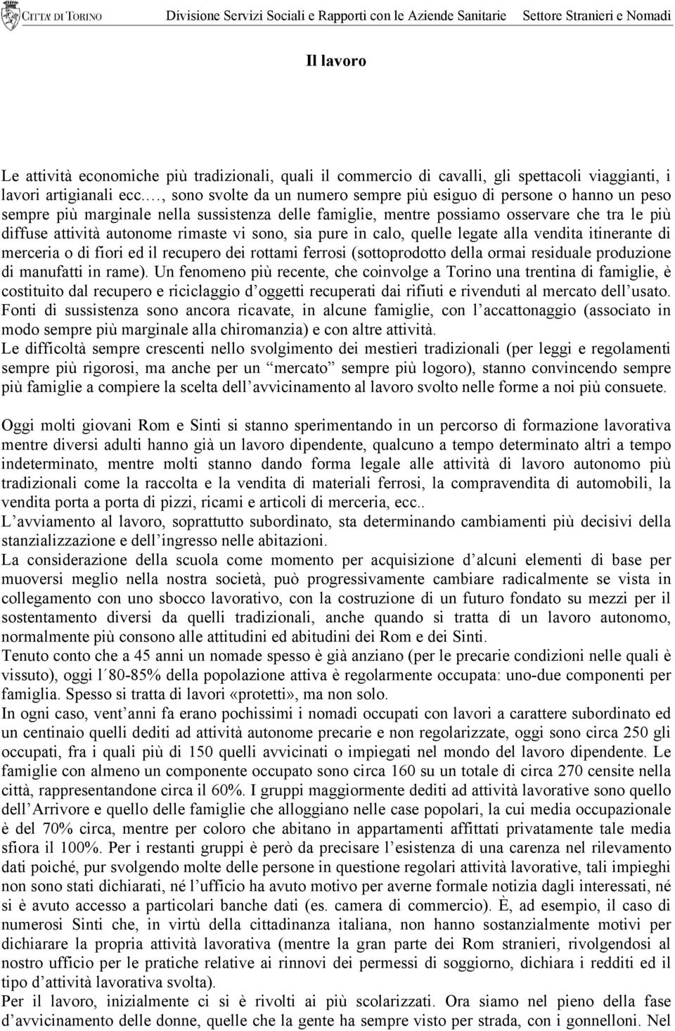 rimaste vi sono, sia pure in calo, quelle legate alla vendita itinerante di merceria o di fiori ed il recupero dei rottami ferrosi (sottoprodotto della ormai residuale produzione di manufatti in