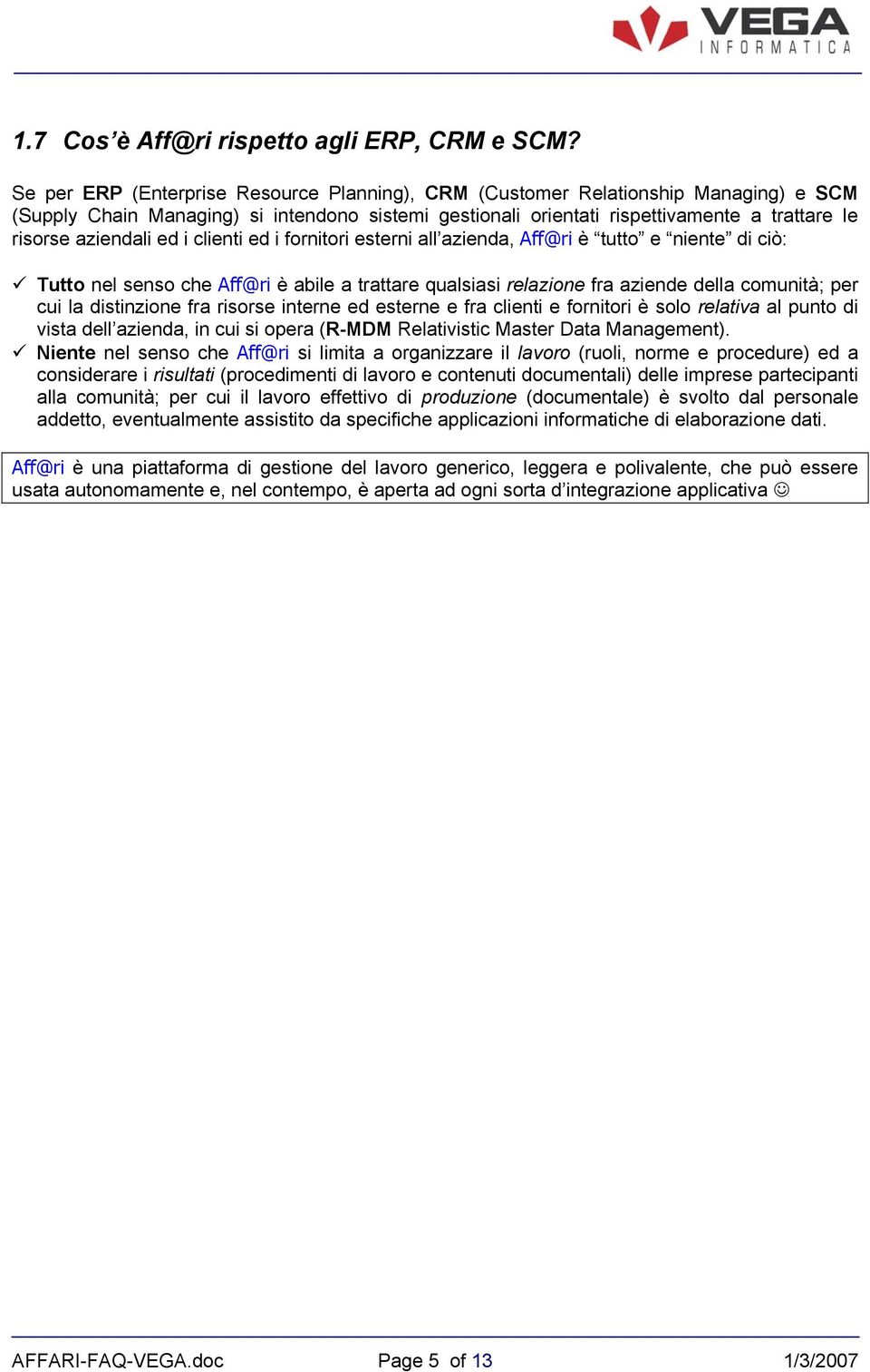 ed i clienti ed i fornitori esterni all azienda, Aff@ri è tutto e niente di ciò: Tutto nel senso che Aff@ri è abile a trattare qualsiasi relazione fra aziende della comunità; per cui la distinzione