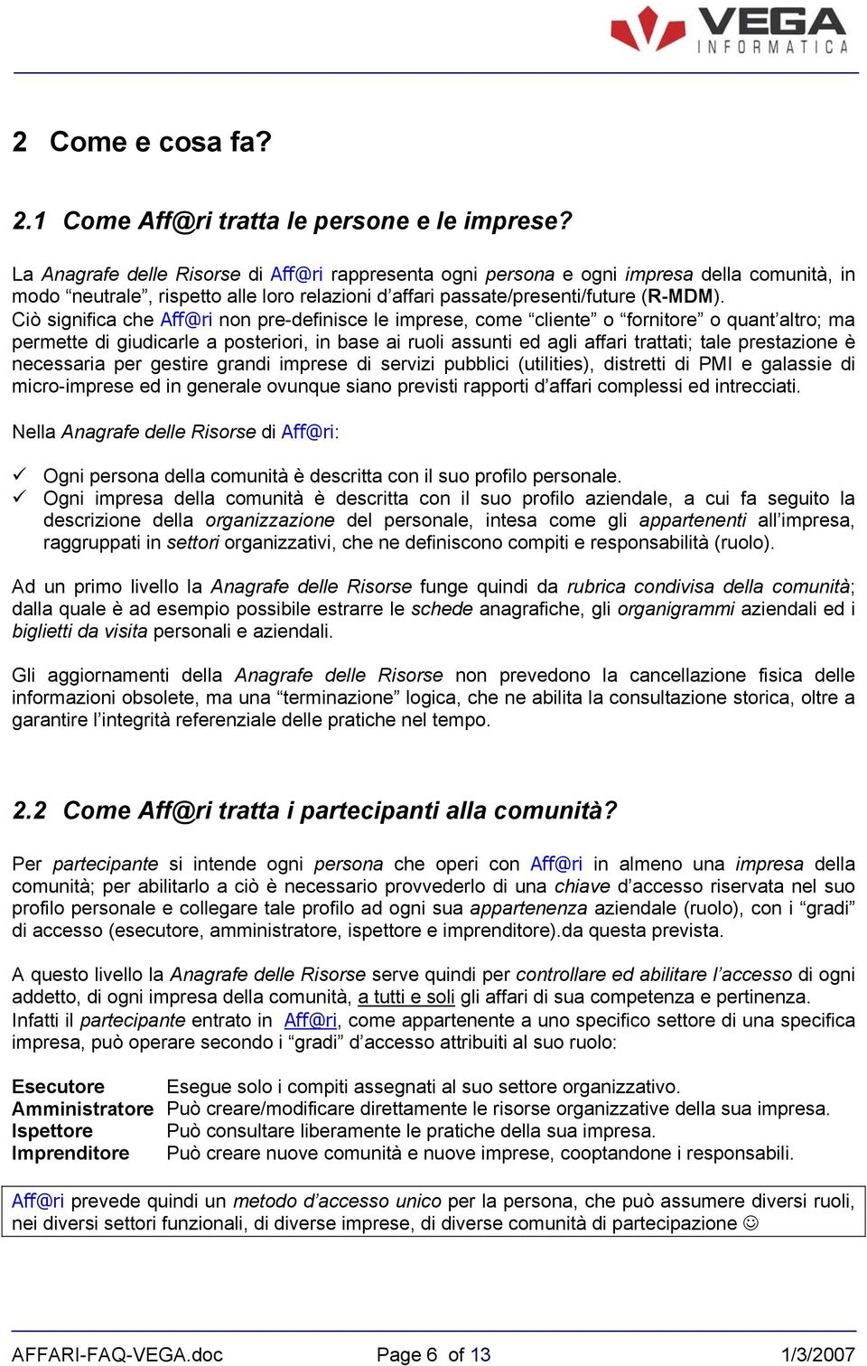 Ciò significa che Aff@ri non pre-definisce le imprese, come cliente o fornitore o quant altro; ma permette di giudicarle a posteriori, in base ai ruoli assunti ed agli affari trattati; tale