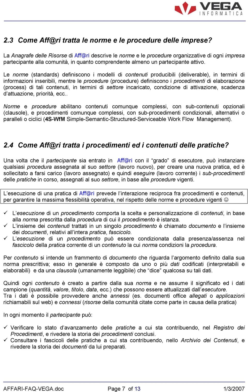 Le norme (standards) definiscono i modelli di contenuti producibili (deliverable), in termini di informazioni inseribili, mentre le procedure (procedure) definiscono i procedimenti di elaborazione