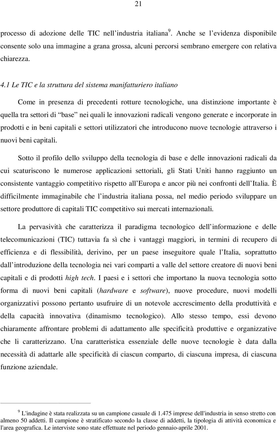 radicali vengono generate e incorporate in prodotti e in beni capitali e settori utilizzatori che introducono nuove tecnologie attraverso i nuovi beni capitali.