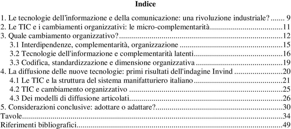 3 Codifica, standardizzazione e dimensione organizzativa...19 4. La diffusione delle nuove tecnologie: primi risultati dell'indagine Invind...20 4.