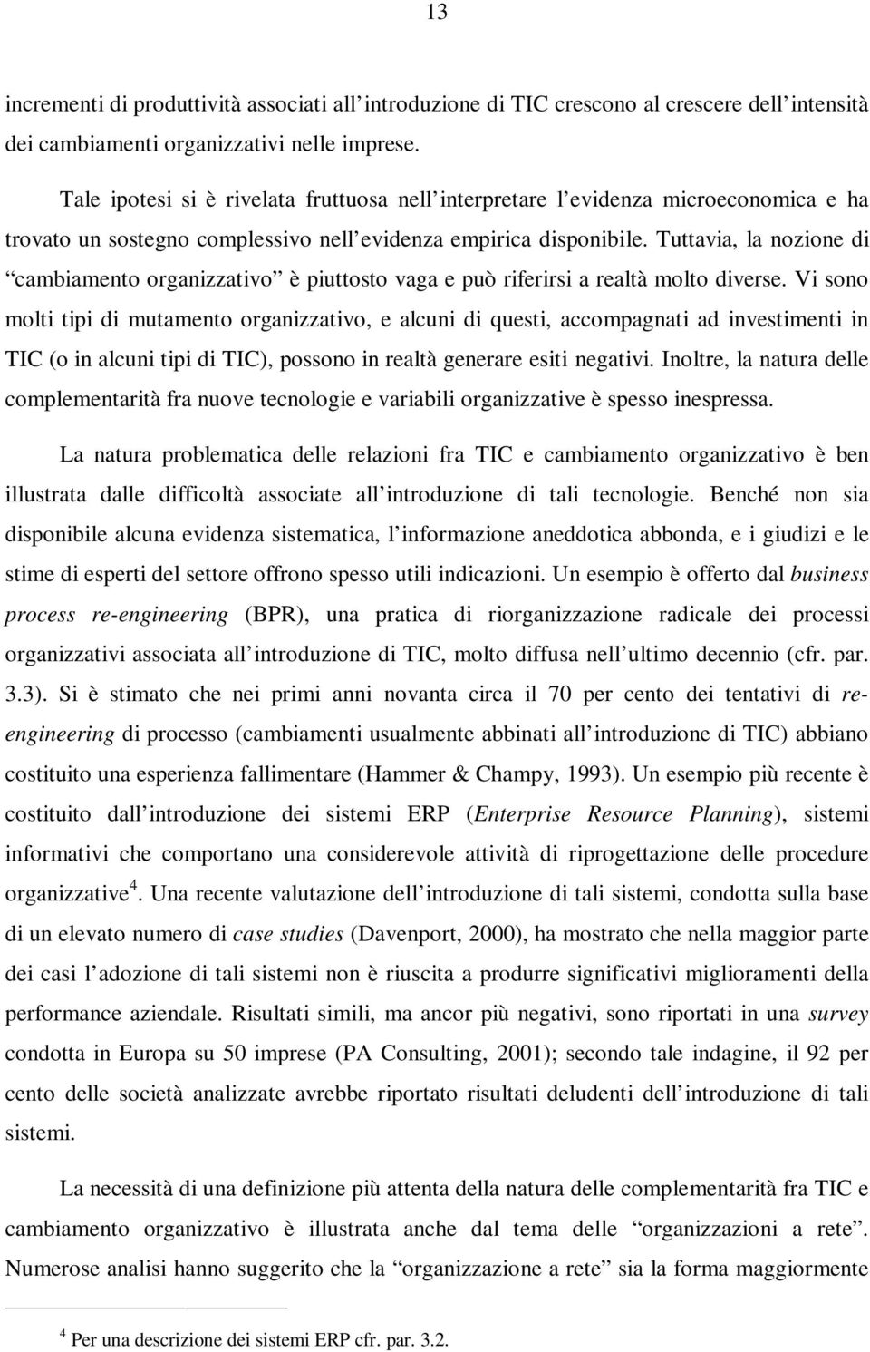 Tuttavia, la nozione di cambiamento organizzativo è piuttosto vaga e può riferirsi a realtà molto diverse.