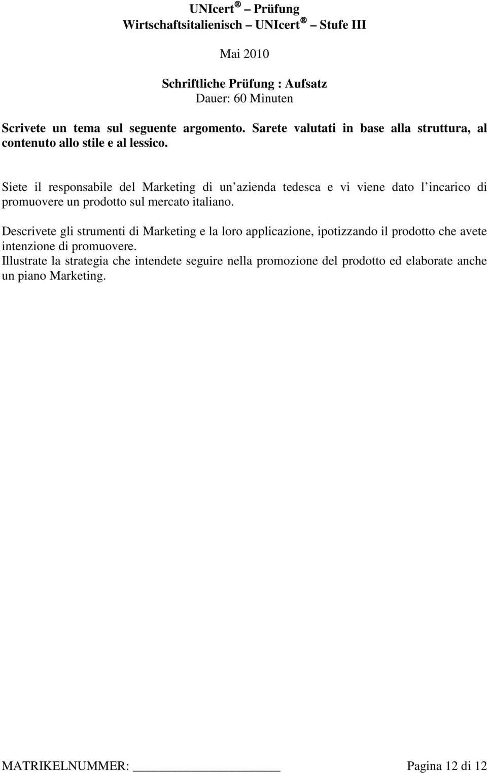 Siete il responsabile del Marketing di un azienda tedesca e vi viene dato l incarico di promuovere un prodotto sul mercato italiano.