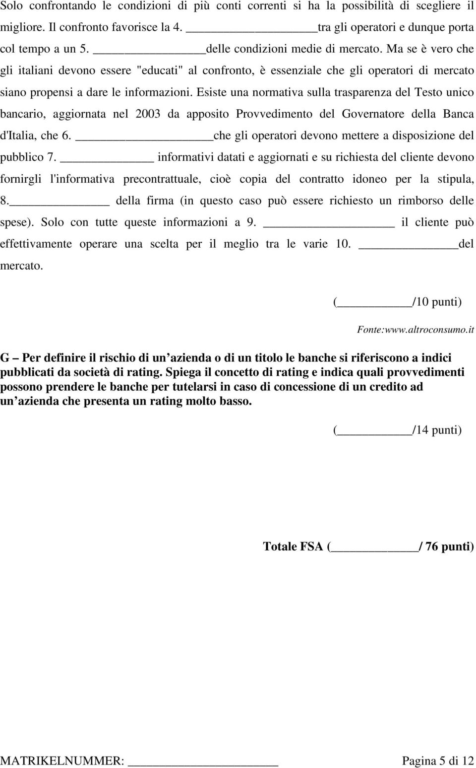 Esiste una normativa sulla trasparenza del Testo unico bancario, aggiornata nel 2003 da apposito Provvedimento del Governatore della Banca d'italia, che 6.