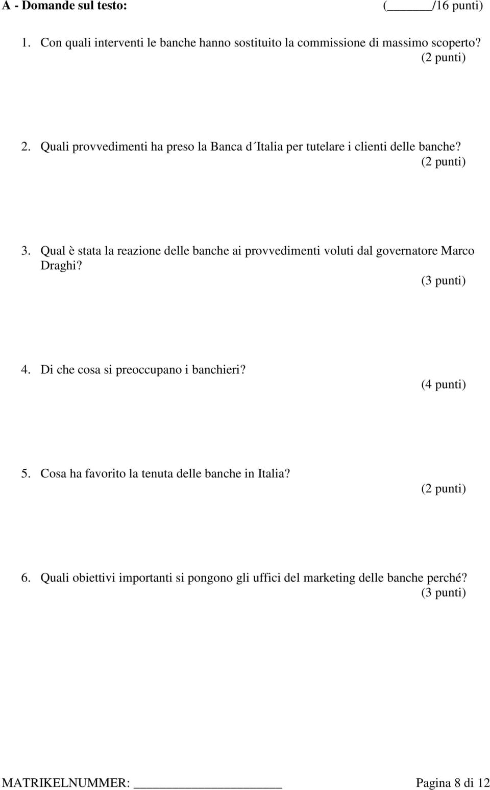 Qual è stata la reazione delle banche ai provvedimenti voluti dal governatore Marco Draghi? (3 punti) 4. Di che cosa si preoccupano i banchieri?