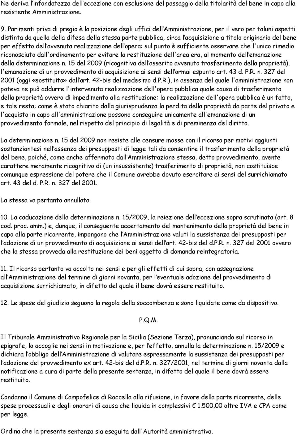 originario del bene per effetto dell avvenuta realizzazione dell opera: sul punto è sufficiente osservare che l'unico rimedio riconosciuto dall'ordinamento per evitare la restituzione dell'area era,