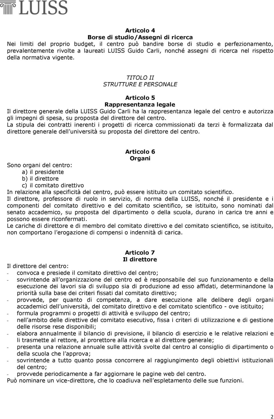 TITOLO II STRUTTURE E PERSONALE Articolo 5 Rappresentanza legale Il direttore generale della LUISS Guido Carli ha la rappresentanza legale del centro e autorizza gli impegni di spesa, su proposta del