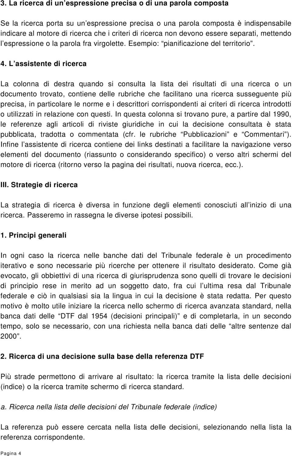 L assistente di ricerca La colonna di destra quando si consulta la lista dei risultati di una ricerca o un documento trovato, contiene delle rubriche che facilitano una ricerca susseguente più