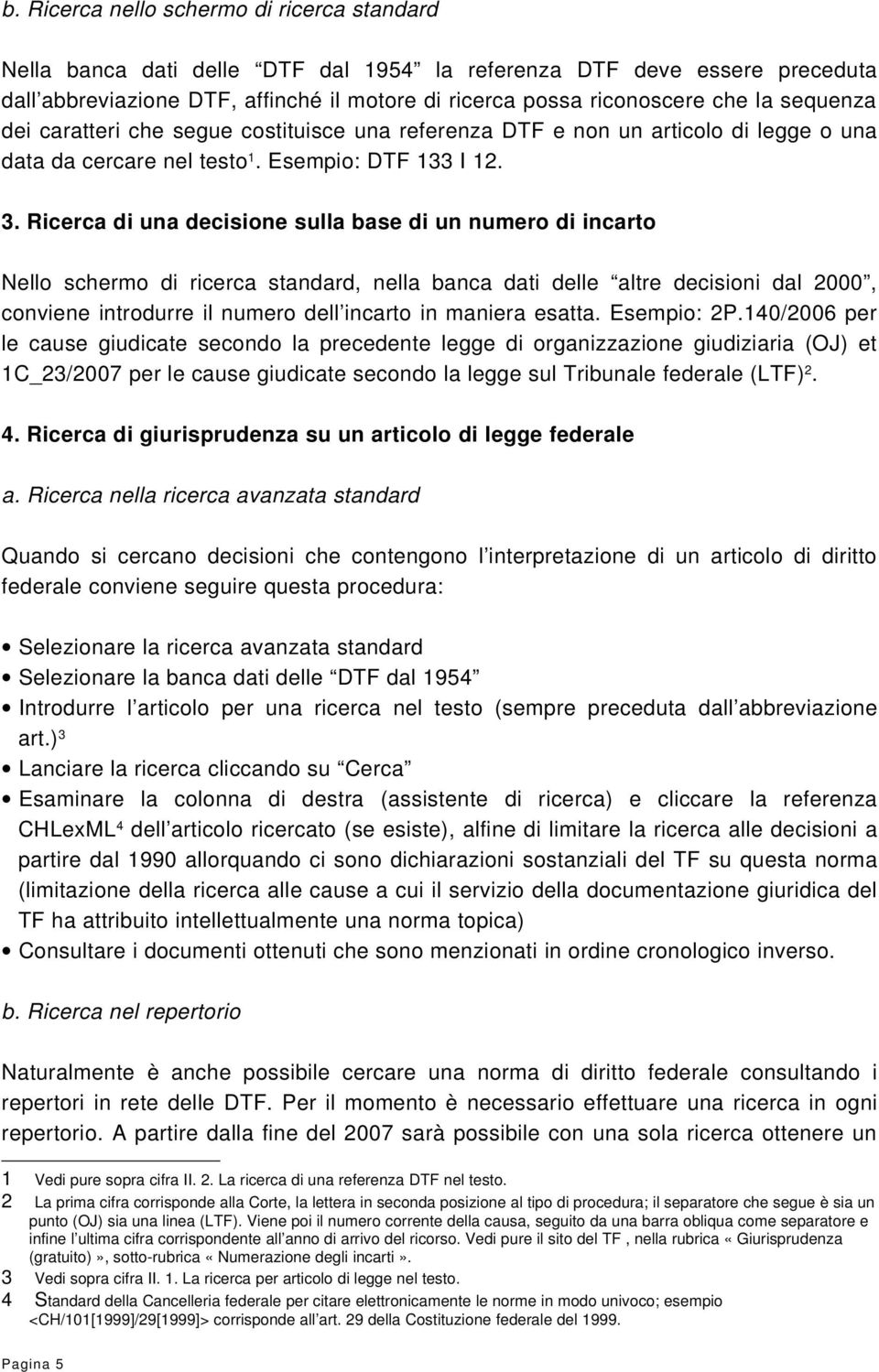 Ricerca di una decisione sulla base di un numero di incarto Nello schermo di ricerca standard, nella banca dati delle altre decisioni dal 2000, conviene introdurre il numero dell incarto in maniera